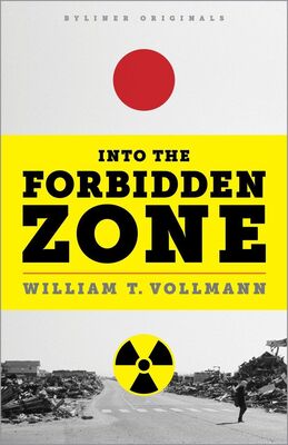William Vollmann Into the Forbidden Zone: A Trip Through Hell and High Water in Post-Earthquake Japan