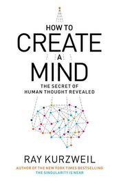 Ray Kurzweil: How to Create a Mind: The Secret of Human Thought Revealed
