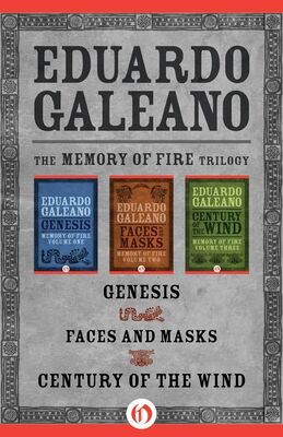 Eduardo Galeano The Memory of Fire Trilogy: Genesis, Faces and Masks, and Century of the Wind