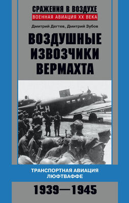 Дмитрий Зубов Воздушные извозчики вермахта. Транспортная авиация люфтваффе 1939–1945