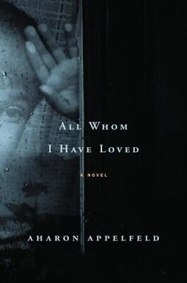 Aharon Appelfeld All Whom I Have Loved