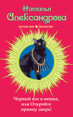 Наталья Александрова Черный кот в мешке, или Откройте принцу дверь!