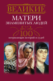 Ирина Мудрова: Великие матери знаменитых людей. 100 потрясающих историй и судеб