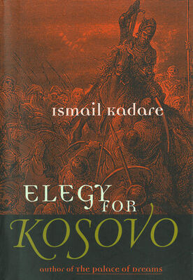 Ismail Kadare Elegy for Kosovo