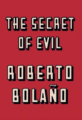 Roberto Bolaño The Secret of Evil
