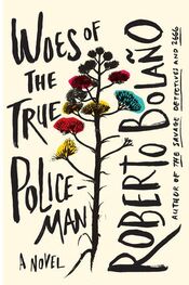 Roberto Bolano: Woes of the True Policeman