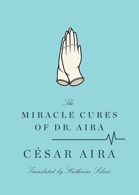 César Aira The Miracle Cures of Dr. Aira