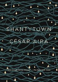 Cesar Aira: Shantytown