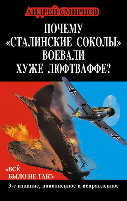 Андрей Смирнов Почему «сталинские соколы» воевали хуже Люфтваффе? «Всё было не так!»