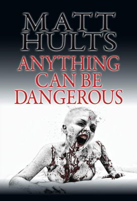 Matt Hults Anything Can Be Dangerous