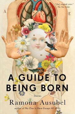 Ramona Ausubel A Guide to Being Born: Stories