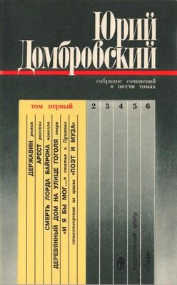 Юрий Домбровский Собрание сочинений в шести томах. Том первый