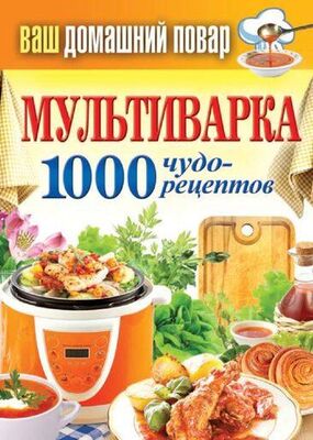 Сергей Кашин Мультиварка. 1000 чудо-рецептов