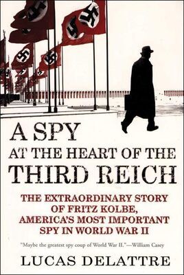 Lucas Delattre A Spy at the Heart of the Third Reich