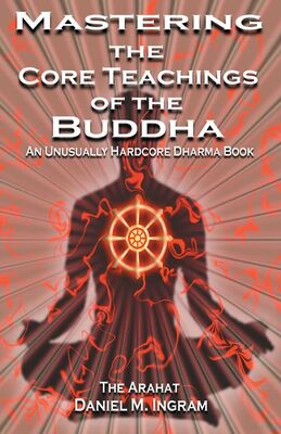 Daniel Ingram Mastering the Core Teachings of Buddha - An Unusually Hardcore Dharma Book