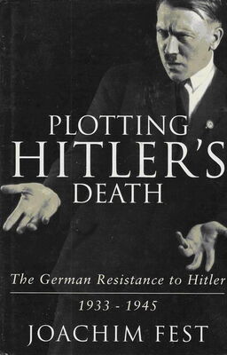 Joachim Fest Plotting Hitler's Death
