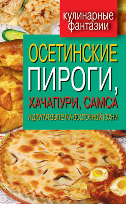 Гера Треер Осетинские пироги, хачапури, самса и другая выпечка восточной кухни