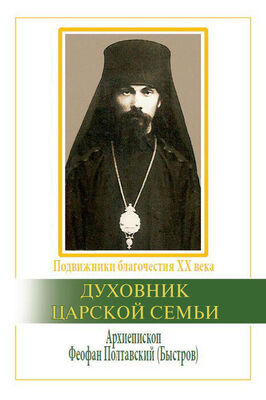 Ричард Бэттс Духовник царской семьи. Архиепископ Феофан Полтавский, Новый Затворник (1873–1940)