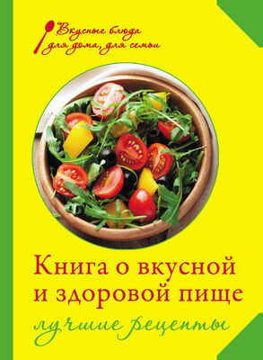 Ирина Михайлова Книга о вкусной и здоровой пище. Лучшие рецепты