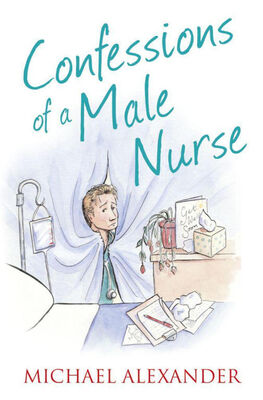 Michael Alexander Confessions of a Male Nurse