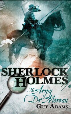 Guy Adams Sherlock Holmes: The Army of Doctor Moreau