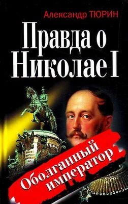 Александр Тюрин Правда о Николае I. Оболганный император