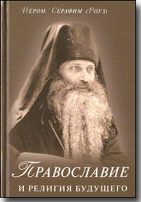 Иеромонах Серафим Роуз Православие и религия будущего