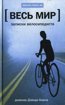 Дэвид Бирн Весь мир: Записки велосипедиста
