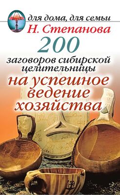 Наталья Степанова 200 заговоров сибирской целительницы на успешное ведение хозяйства
