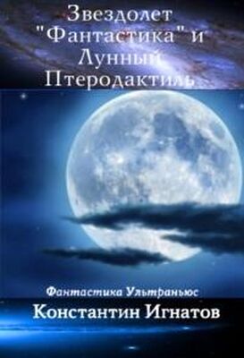 Константин Игнатов Звездолет «Фантастика» и Лунный Птеродактиль