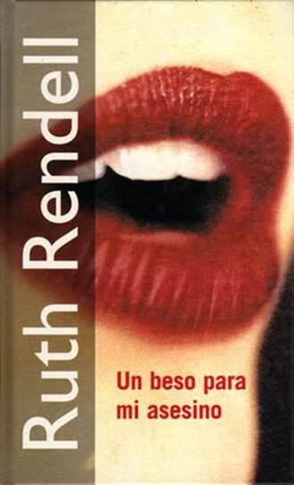 Ruth Rendell Un Beso Para Mi Asesino Titulo de la edición original Kissing - фото 1