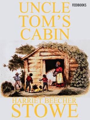 Harriet Stowe Uncle Tom's Cabin or, Life Among the Lowly