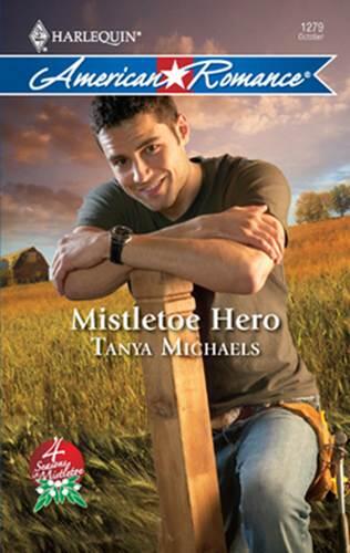 Tanya Michaels Mistletoe Hero The fourth book in the 4 Seasons in Mistletoe - фото 1