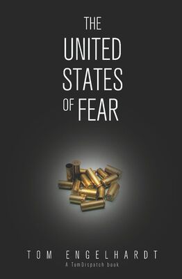 Tom Engelhardt The United States of Fear