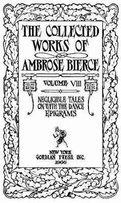 Ambrose Bierce The Collected Works of Ambrose Bierce, Volume 8 / Epigrams, On With the Dance, Negligible Tales