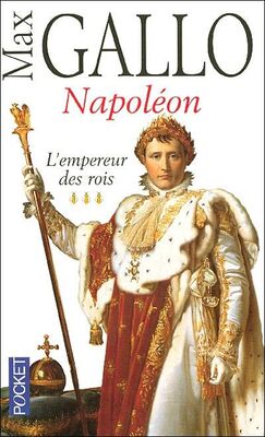 Max Gallo Napoléon. L'empereur des rois