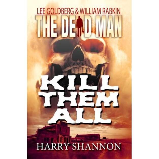 Harry Shannon Kill Them All The Dead Man 6 Copyright 2011 by Adventures In - фото 1