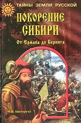 Михаил Ципоруха Покорение Сибири. От Ермака до Беринга
