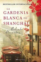 Belinda Alexandra: La gardenia blanca de Shanghái