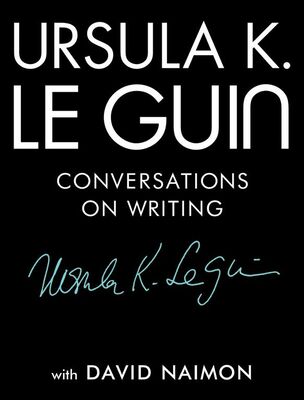Ursula Le Guin Ursula K. Le Guin: Conversations on Writing
