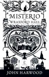 John Harwood: El Misterio De Wraxfor Hall