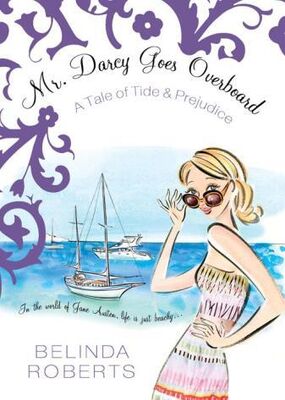 Belinda Roberts Mr. Darcy Goes Overboard: A Tale of Tide & Prejudice