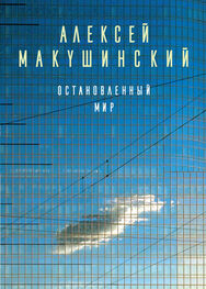 Алексей Макушинский: Остановленный мир