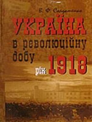 Валерий Солдатенко Україна у революційну добу. Рік 1918