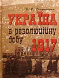 Валерий Солдатенко: Україна у революційну добу. Рік 1917
