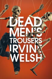 Ирвин Уэлш: Dead Men's Trousers
