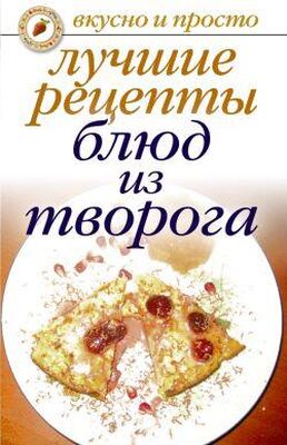 Елена Бойко Лучшие рецепты блюд из творога