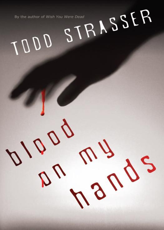 Todd Strasser Blood on my hands Copyright Todd Strasser 2010 To Lisa - фото 1