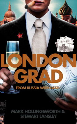 Mark Hollingsworth Londongrad: From Russia with Cash; The Inside Story of the Oligarchs