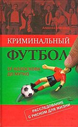 Алексей Матвеев: Криминальный футбол. От Колоскова до Мутко. Расследование с риском для жизни